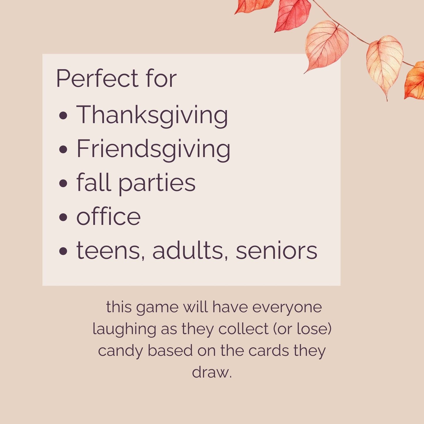 Text on a beige background with fall leaves, indicating uses for a game or activity. Perfect for Thanksgiving, Friendsgiving, fall parties, office, teens, adults, seniors. This game will have everyone laughing as they collect (or lose) candy based on the cards they draw.