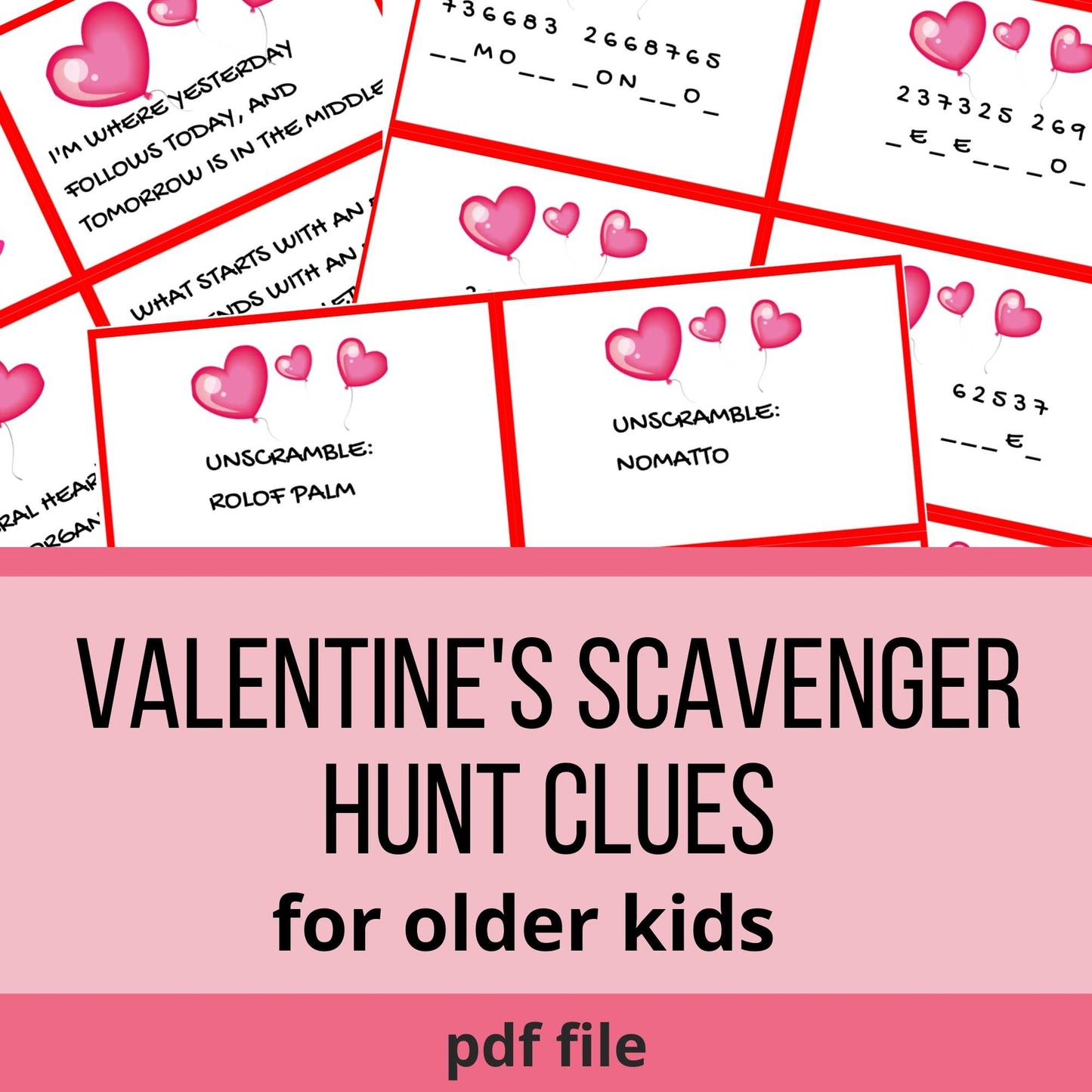 
                  
                    Valentine's Scavenger Hunt Clues for Older kids. Pdf file, printable. Clues include Valentine's riddles, codes and word scramble. 
                  
                